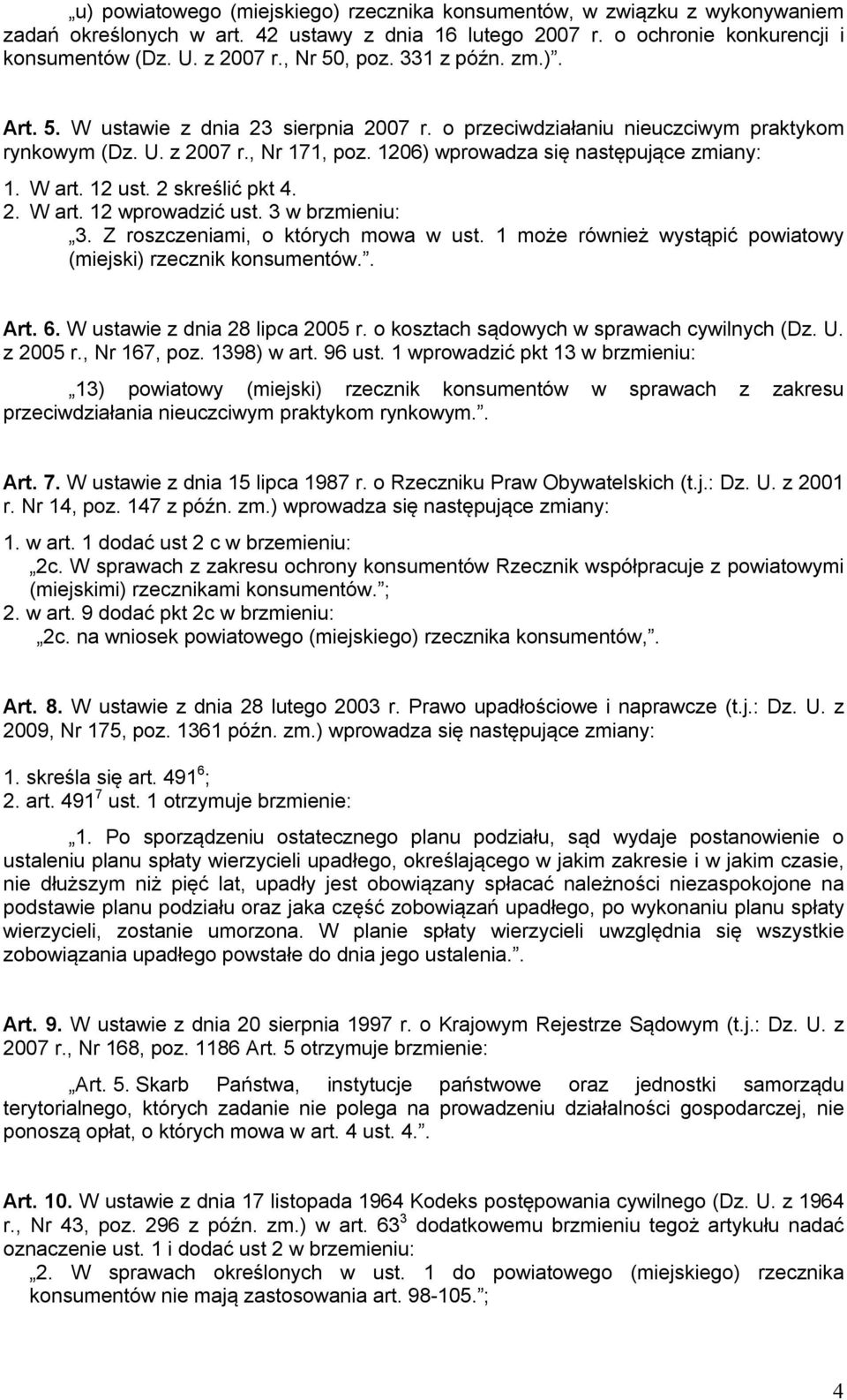 1206) wprowadza się następujące zmiany: 1. W art. 12 ust. 2 skreślić pkt 4. 2. W art. 12 wprowadzić ust. 3 w brzmieniu: 3. Z roszczeniami, o których mowa w ust.