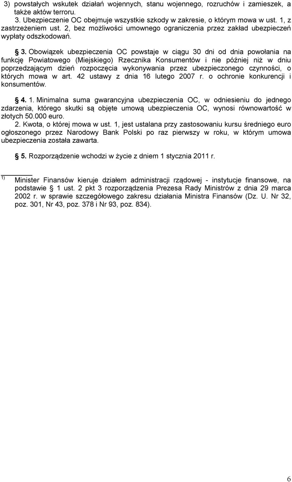 Obowiązek ubezpieczenia OC powstaje w ciągu 30 dni od dnia powołania na funkcję Powiatowego (Miejskiego) Rzecznika Konsumentów i nie później niż w dniu poprzedzającym dzień rozpoczęcia wykonywania