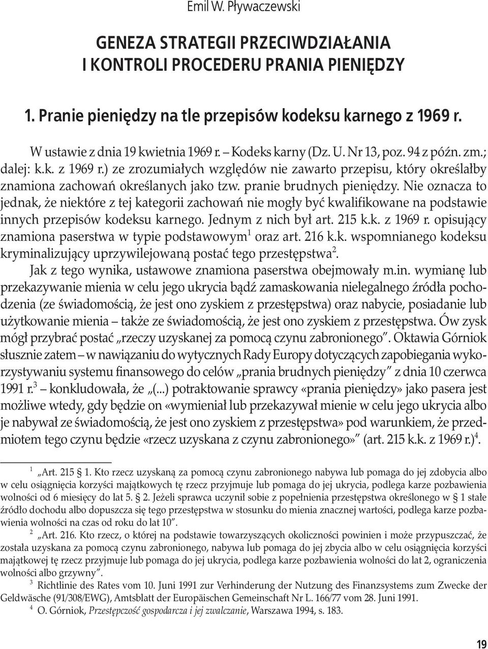 pranie brudnych pieniędzy. Nie oznacza to jednak, że niektóre z tej kategorii zachowań nie mogły być kwalifikowane na podstawie innych przepisów kodeksu karnego. Jednym z nich był art. 215 k.k. z 1969 r.