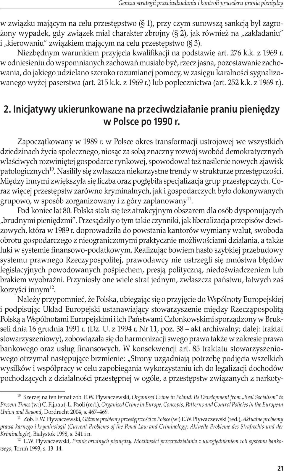 w odniesieniu do wspomnianych zachowań musiało być, rzecz jasna, pozostawanie zachowania, do jakiego udzielano szeroko rozumianej pomocy, w zasięgu karalności sygnalizowanego wyżej paserstwa (art.