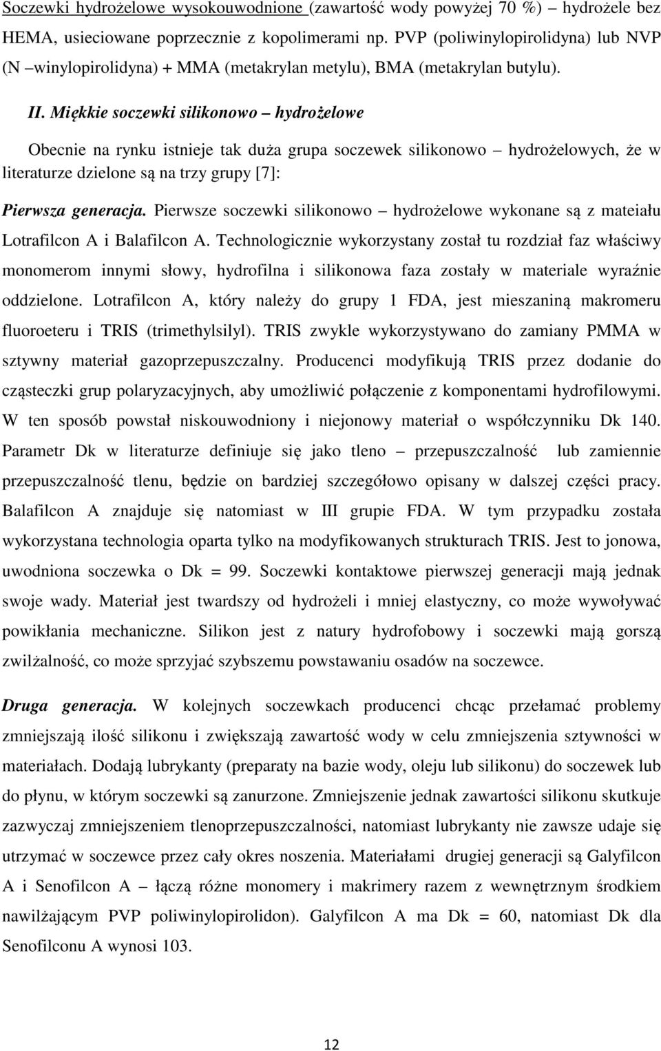 Miękkie soczewki silikonowo hydrożelowe Obecnie na rynku istnieje tak duża grupa soczewek silikonowo hydrożelowych, że w literaturze dzielone są na trzy grupy [7]: Pierwsza generacja.