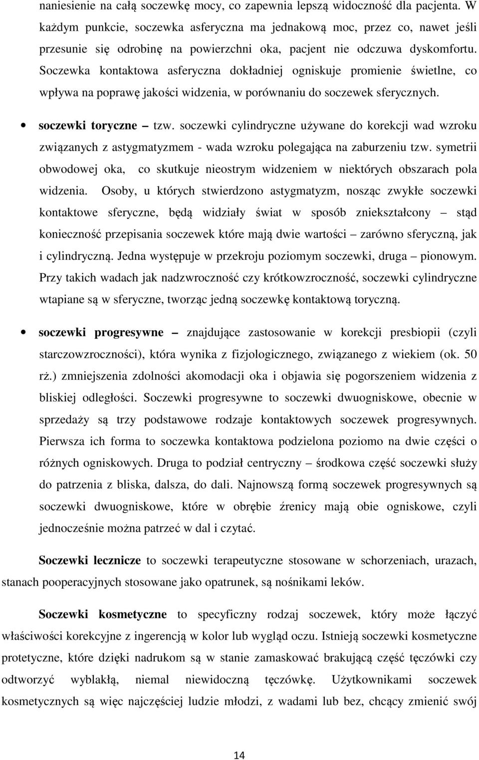 Soczewka kontaktowa asferyczna dokładniej ogniskuje promienie świetlne, co wpływa na poprawę jakości widzenia, w porównaniu do soczewek sferycznych. soczewki toryczne tzw.