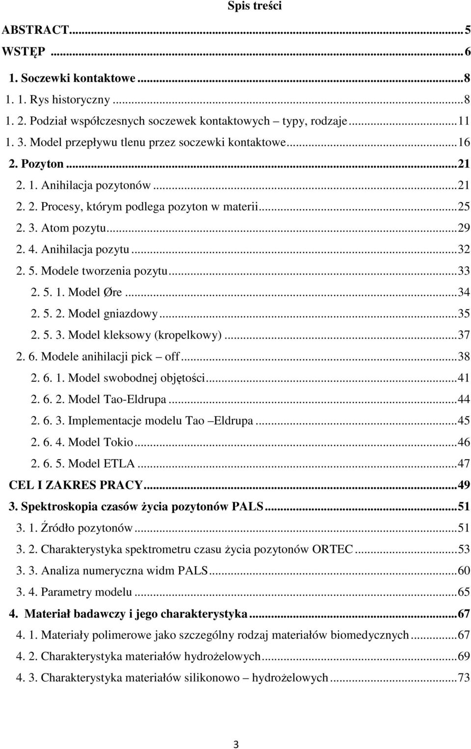 Anihilacja pozytu...32 2. 5. Modele tworzenia pozytu...33 2. 5. 1. Model Øre...34 2. 5. 2. Model gniazdowy...35 2. 5. 3. Model kleksowy (kropelkowy)...37 2. 6. Modele anihilacji pick off...38 2. 6. 1. Model swobodnej objętości.