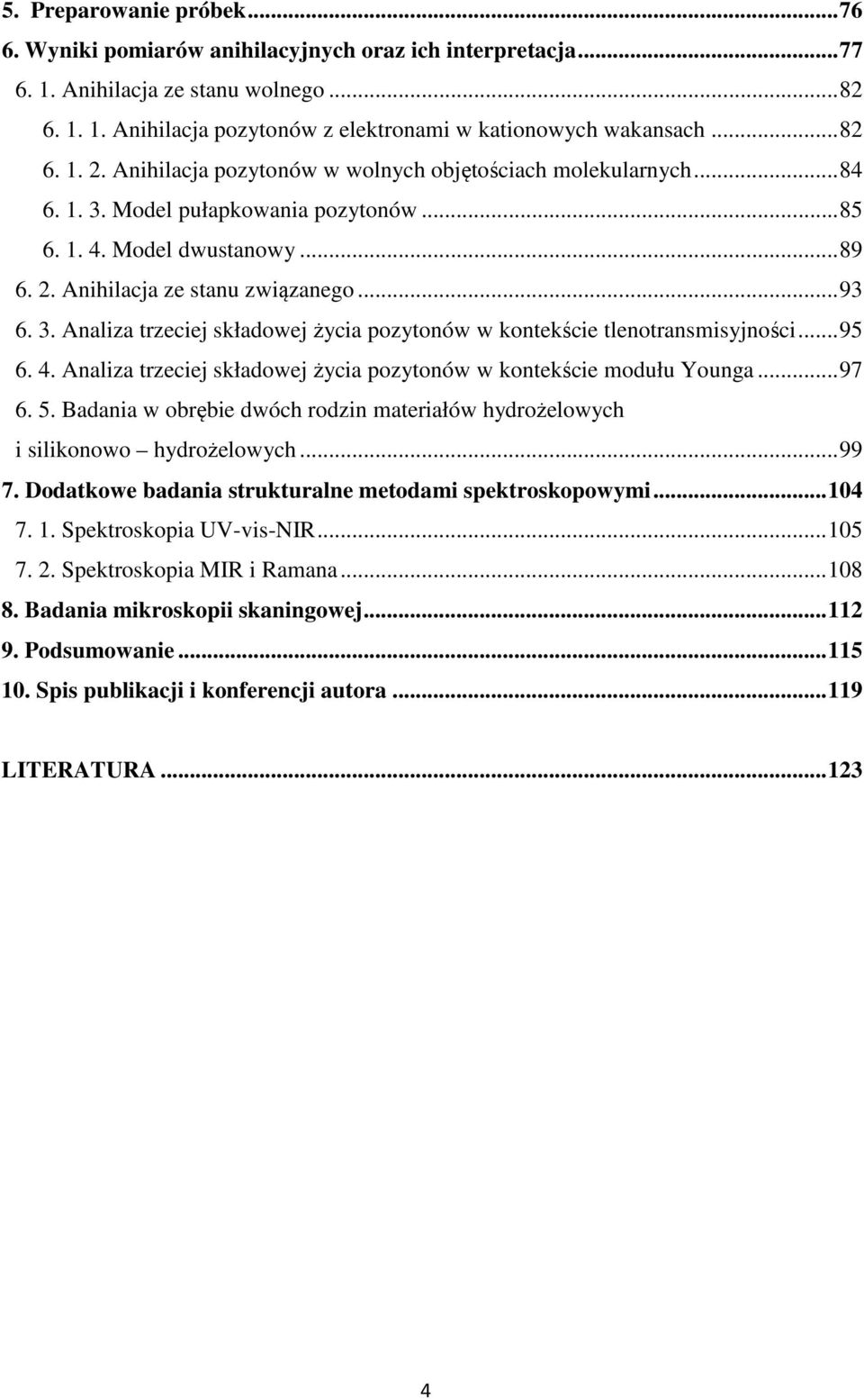..95 6. 4. Analiza trzeciej składowej życia pozytonów w kontekście modułu Younga...97 6. 5. Badania w obrębie dwóch rodzin materiałów hydrożelowych i silikonowo hydrożelowych...99 7.