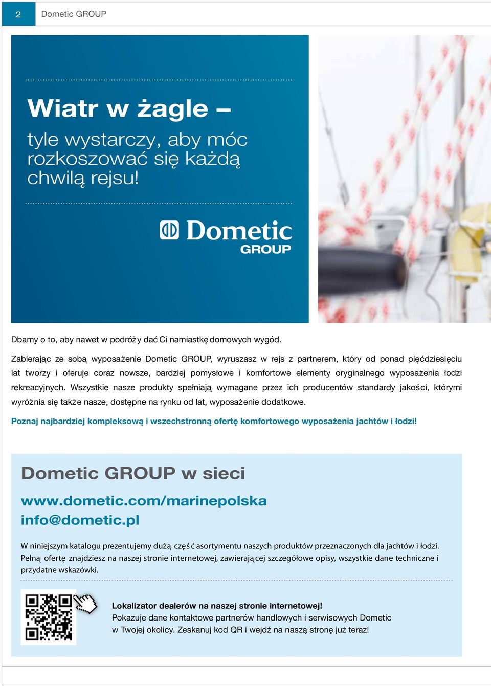 wyposażenia łodzi rekreacyjnych. Wszystkie nasze produkty spełniaja wymagane przez ich producentów standardy jakości, którymi wyróżnia się także nasze, dostępne na rynku od lat, wyposażenie dodatkowe.
