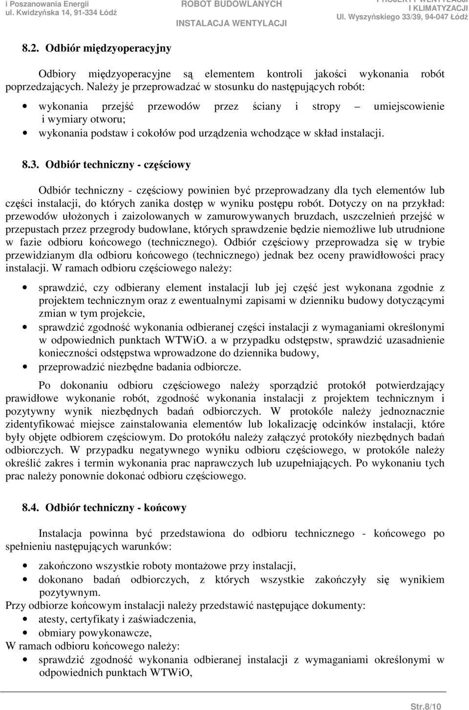 instalacji. 8.3. Odbiór techniczny - czciowy Odbiór techniczny - czciowy powinien by przeprowadzany dla tych elementów lub czci instalacji, do których zanika dostp w wyniku postpu robót.