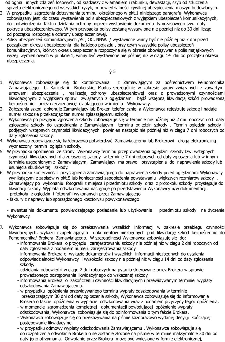 1 niniejszego paragrafu, Wykonawca zobowiązany jest do czasu wystawienia polis ubezpieczeniowych z wyjątkiem ubezpieczeń komunikacyjnych, do potwierdzenia faktu udzielania ochrony poprzez wystawienie