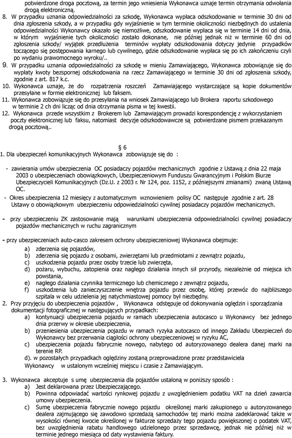 ustalenia odpowiedzialności Wykonawcy okazało się niemożliwe, odszkodowanie wypłaca się w terminie 14 dni od dnia, w którym wyjaśnienie tych okoliczności zostało dokonane, nie później jednak niż w