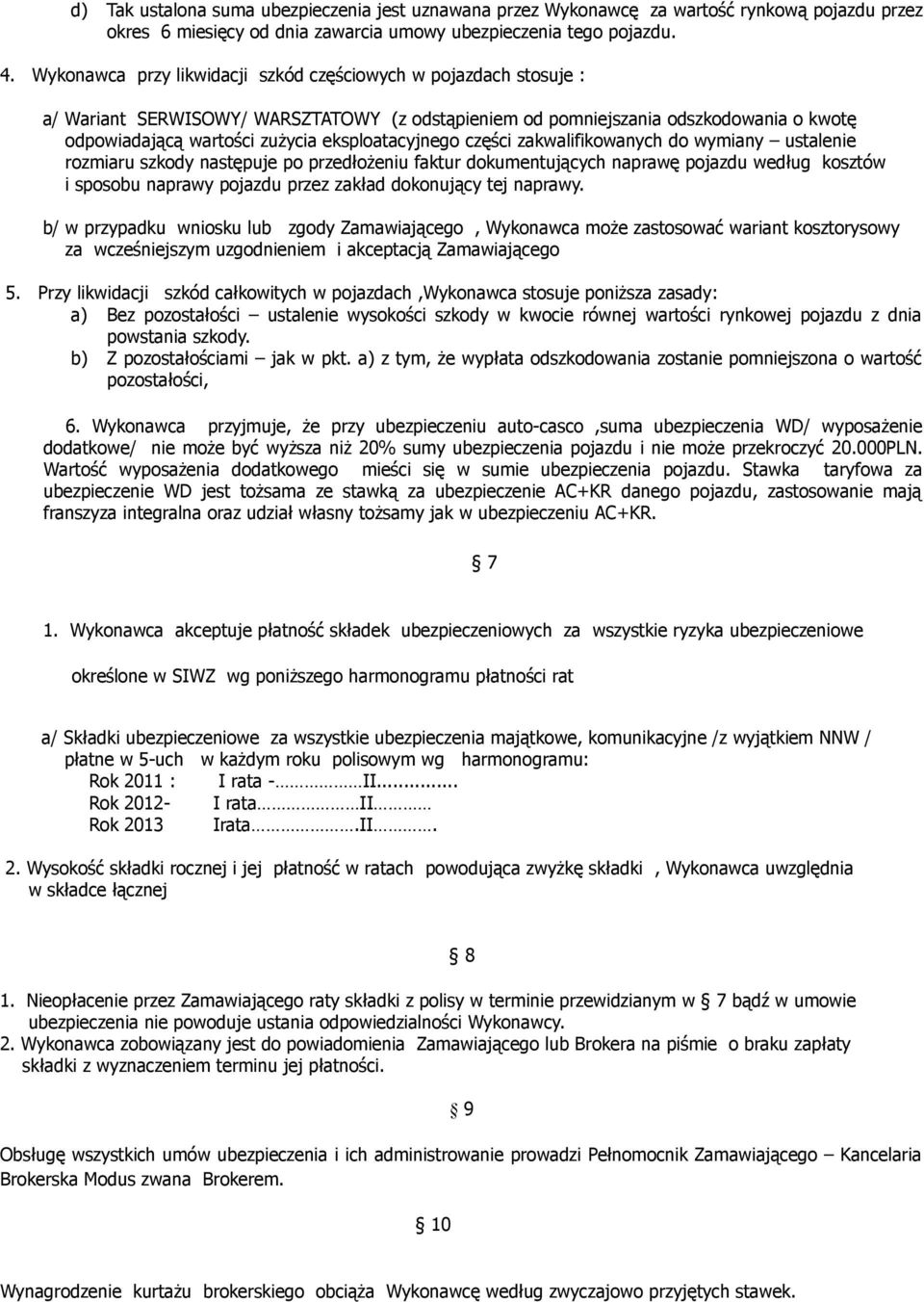 eksploatacyjnego części zakwalifikowanych do wymiany ustalenie rozmiaru szkody następuje po przedłożeniu faktur dokumentujących naprawę pojazdu według kosztów i sposobu naprawy pojazdu przez zakład