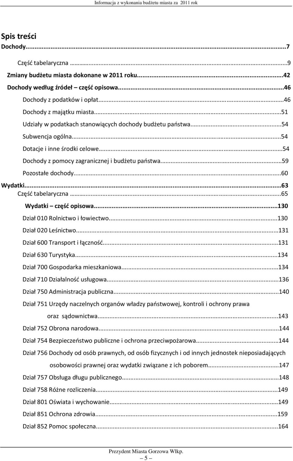 ..60 Wydatki...63 Część tabelaryczna...65 Wydatki część opisowa...130 Dział 010 Rolnictwo i łowiectwo...130 Dział 020 Leśnictwo...131 Dział 600 Transport i łączność...131 Dział 630 Turystyka.