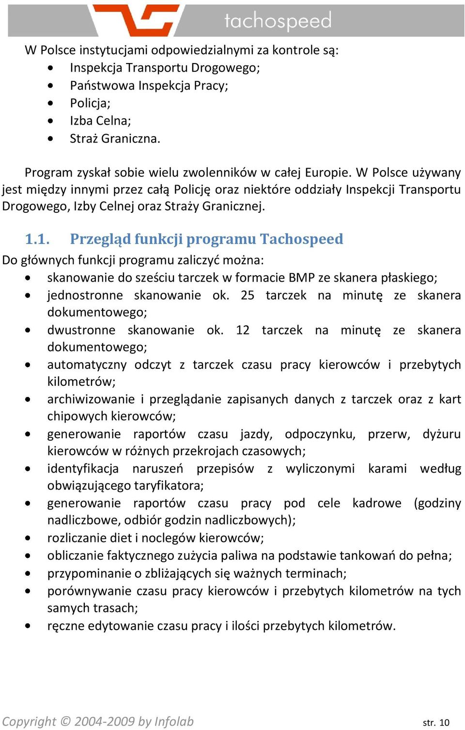 W Polsce używany jest między innymi przez całą Policję oraz niektóre oddziały Inspekcji Transportu Drogowego, Izby Celnej oraz Straży Granicznej. 1.
