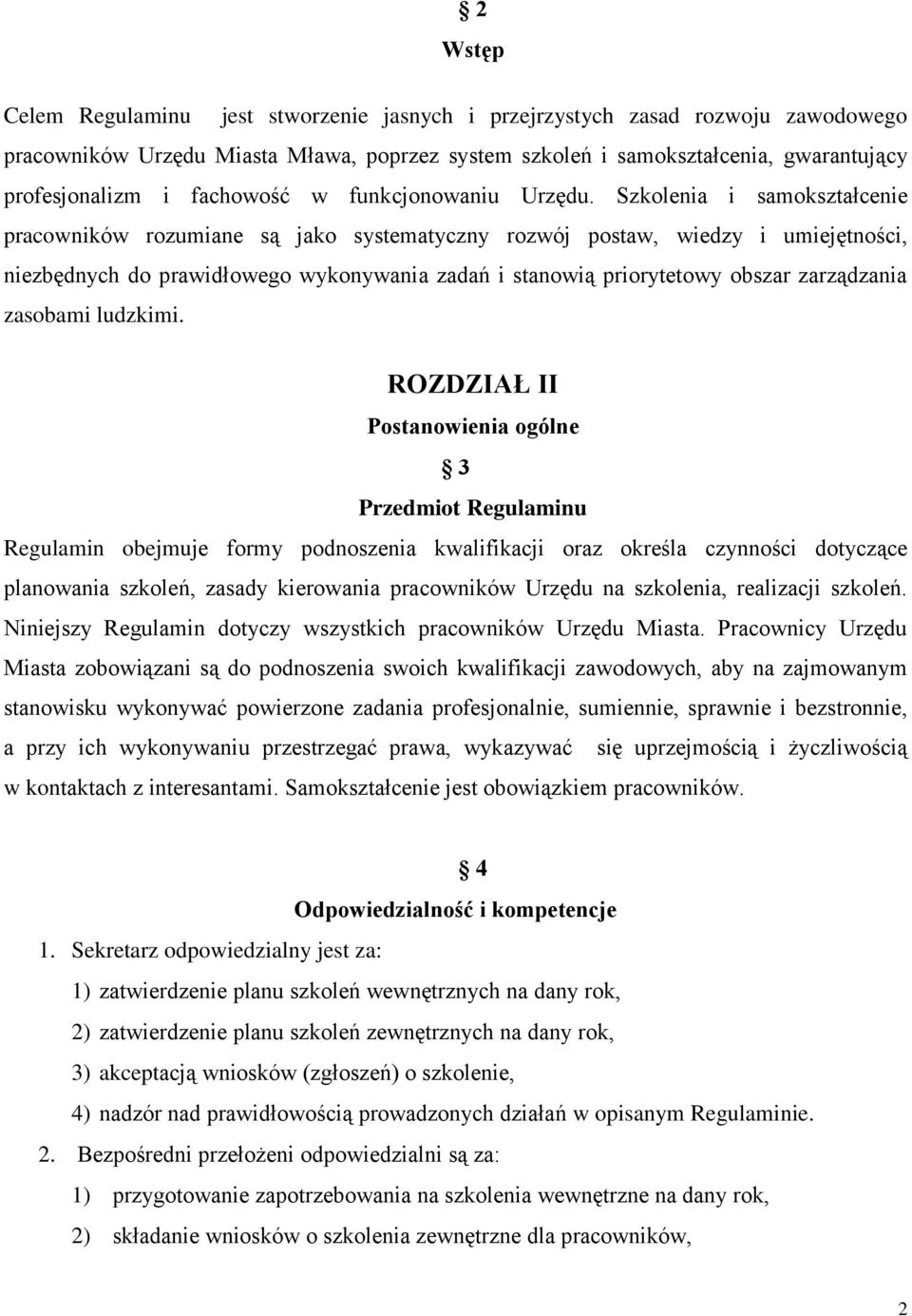 Szkolenia i samokształcenie pracowników rozumiane są jako systematyczny rozwój postaw, wiedzy i umiejętności, niezbędnych do prawidłowego wykonywania zadań i stanowią priorytetowy obszar zarządzania