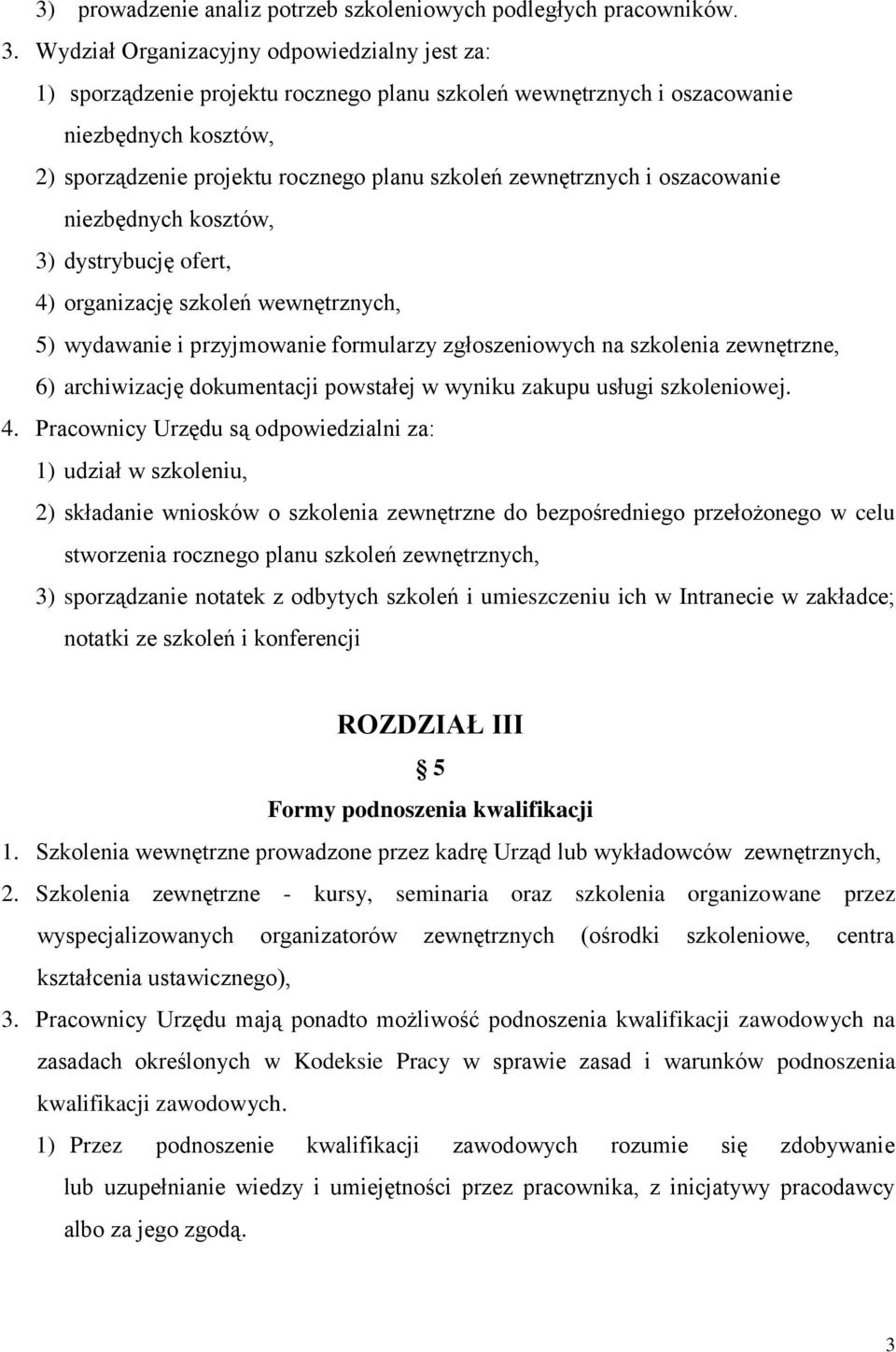 zewnętrznych i oszacowanie niezbędnych kosztów, 3) dystrybucję ofert, 4) organizację szkoleń wewnętrznych, 5) wydawanie i przyjmowanie formularzy zgłoszeniowych na szkolenia zewnętrzne, 6)