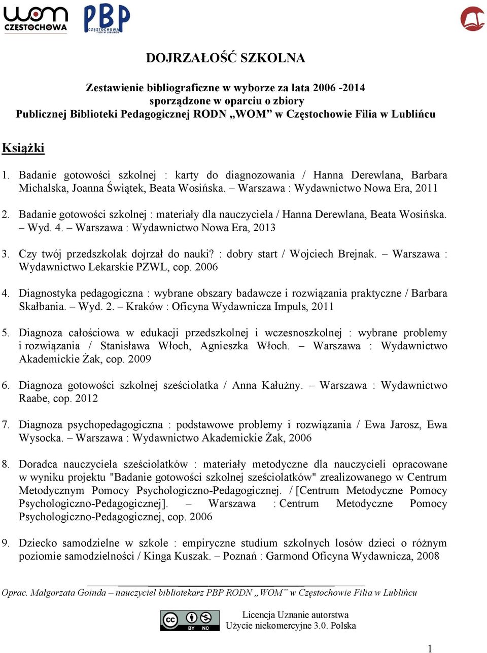 Badanie gotowości szkolnej : materiały dla nauczyciela / Hanna Derewlana, Beata Wosińska. Wyd. 4. Warszawa : Wydawnictwo Nowa Era, 2013 3. Czy twój przedszkolak dojrzał do nauki?