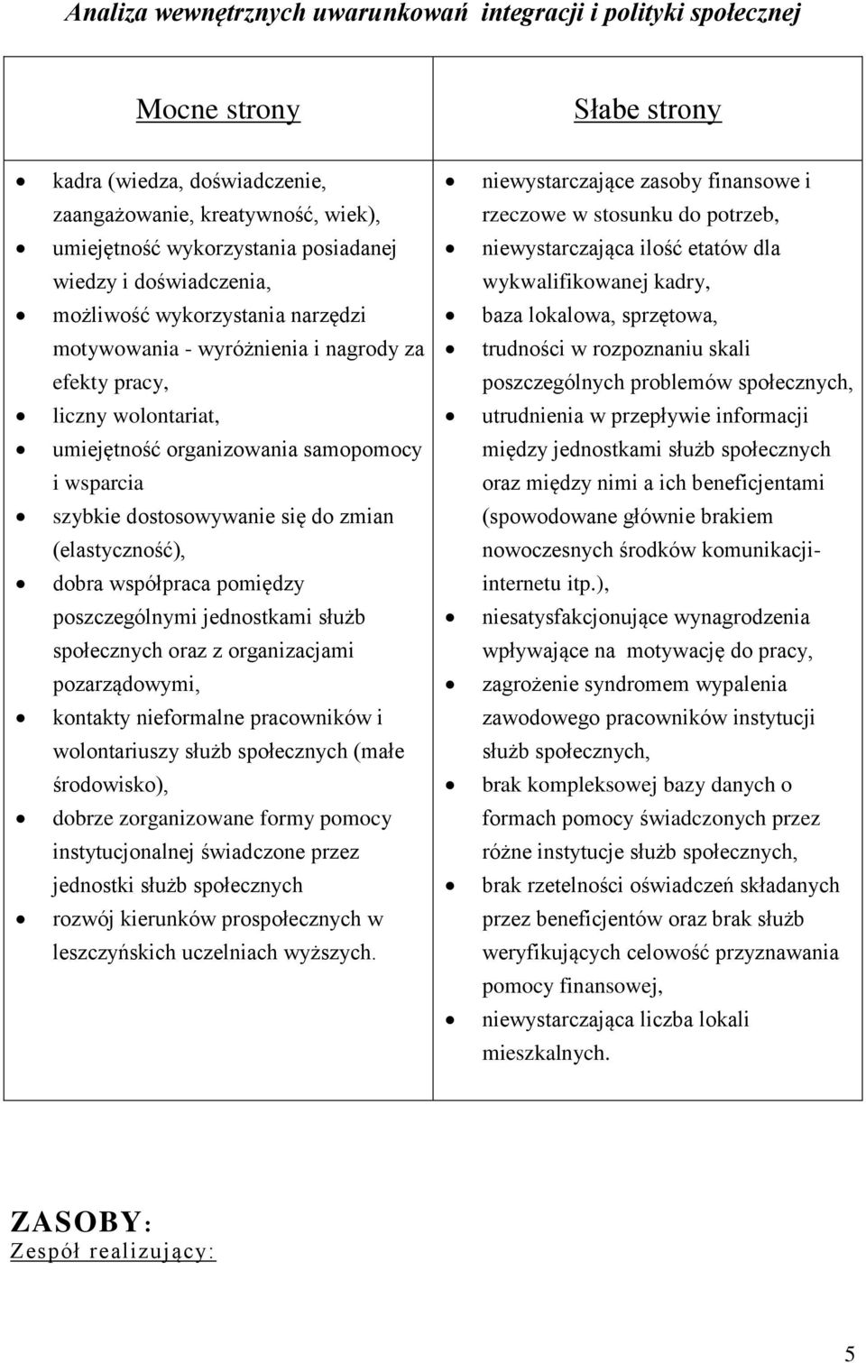 sprzętowa, motywowania - wyróżnienia i nagrody za trudności w rozpoznaniu skali efekty pracy, poszczególnych problemów społecznych, liczny wolontariat, utrudnienia w przepływie informacji umiejętność