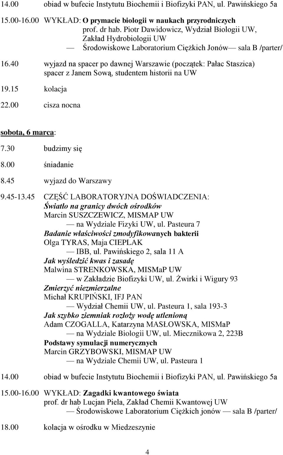 40 wyjazd na spacer po dawnej Warszawie (początek: Pałac Staszica) spacer z Janem Sową, studentem historii na UW 19.15 kolacja sobota, 6 marca: 8.45 wyjazd do Warszawy 9.45-13.