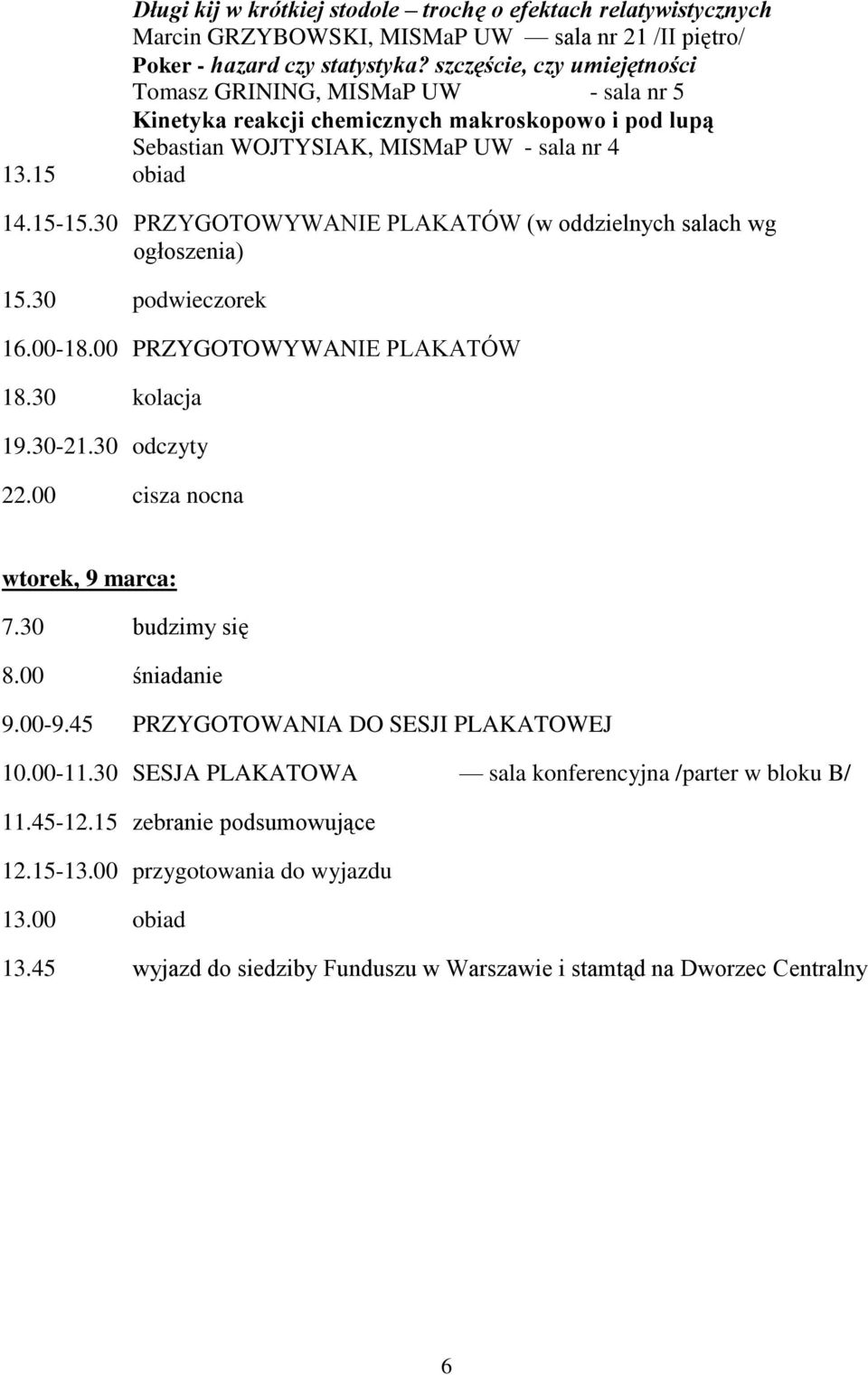 30 PRZYGOTOWYWANIE PLAKATÓW (w oddzielnych salach wg ogłoszenia) 15.30 podwieczorek 16.00-18.00 PRZYGOTOWYWANIE PLAKATÓW 18.30 kolacja 19.30-21.30 odczyty wtorek, 9 marca: 9.00-9.