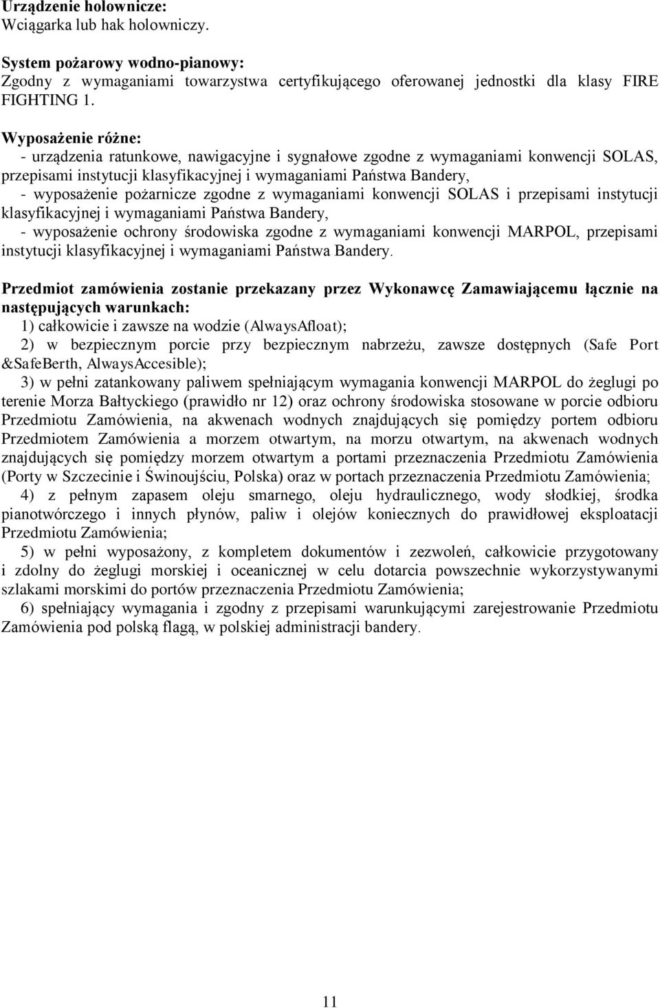 zgodne z wymaganiami konwencji SOLAS i przepisami instytucji klasyfikacyjnej i wymaganiami Państwa Bandery, - wyposażenie ochrony środowiska zgodne z wymaganiami konwencji MARPOL, przepisami