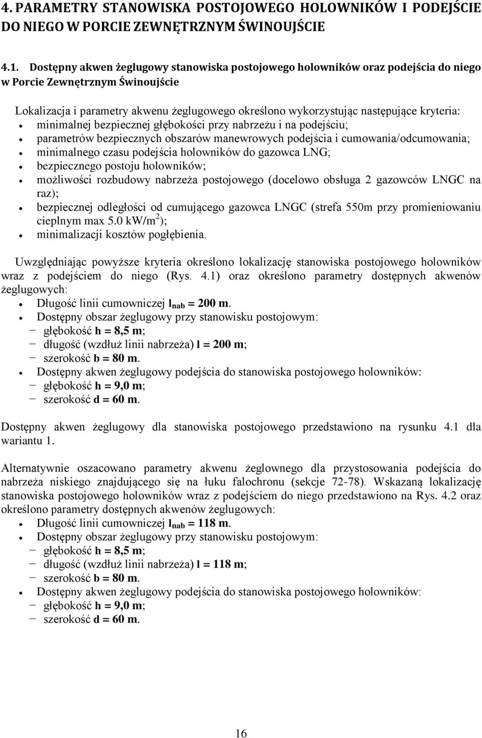 kryteria: minimalnej bezpiecznej głębokości przy nabrzeżu i na podejściu; parametrów bezpiecznych obszarów manewrowych podejścia i cumowania/odcumowania; minimalnego czasu podejścia holowników do