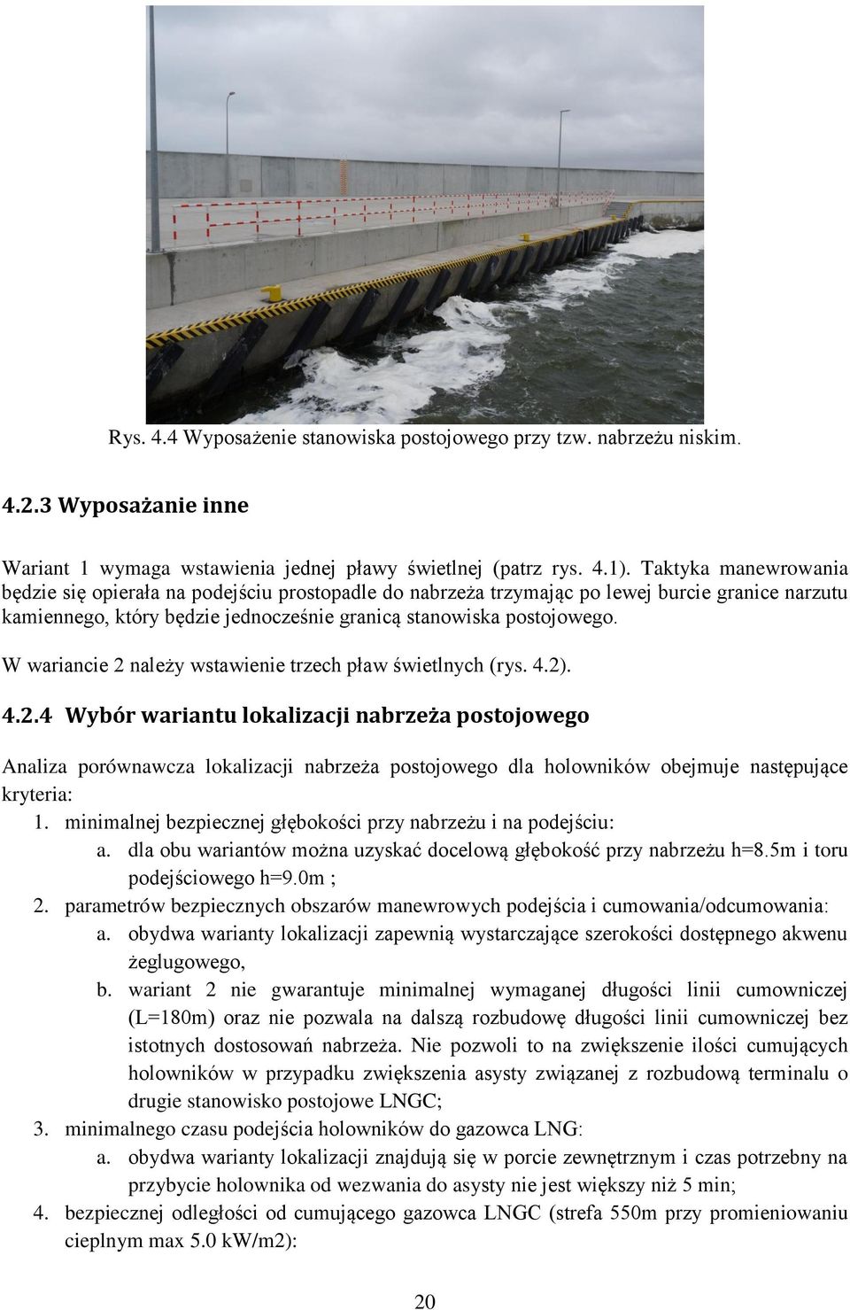 W wariancie 2 należy wstawienie trzech pław świetlnych (rys. 4.2). 4.2.4 Wybór wariantu lokalizacji nabrzeża postojowego Analiza porównawcza lokalizacji nabrzeża postojowego dla holowników obejmuje następujące kryteria: 1.