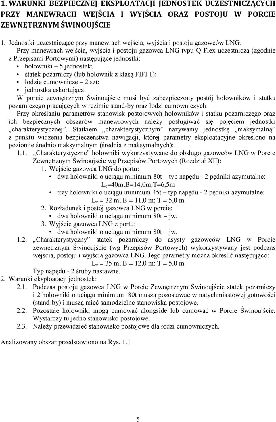 Przy manewrach wejścia, wyjścia i postoju gazowca LNG typu Q-Flex uczestniczą (zgodnie z Przepisami Portowymi) następujące jednostki: holowniki 5 jednostek; statek pożarniczy (lub holownik z klasą