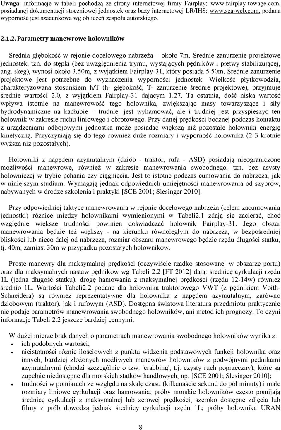 Średnie zanurzenie projektowe jednostek, tzn. do stępki (bez uwzględnienia trymu, wystających pędników i płetwy stabilizującej, ang. skeg), wynosi około 3.