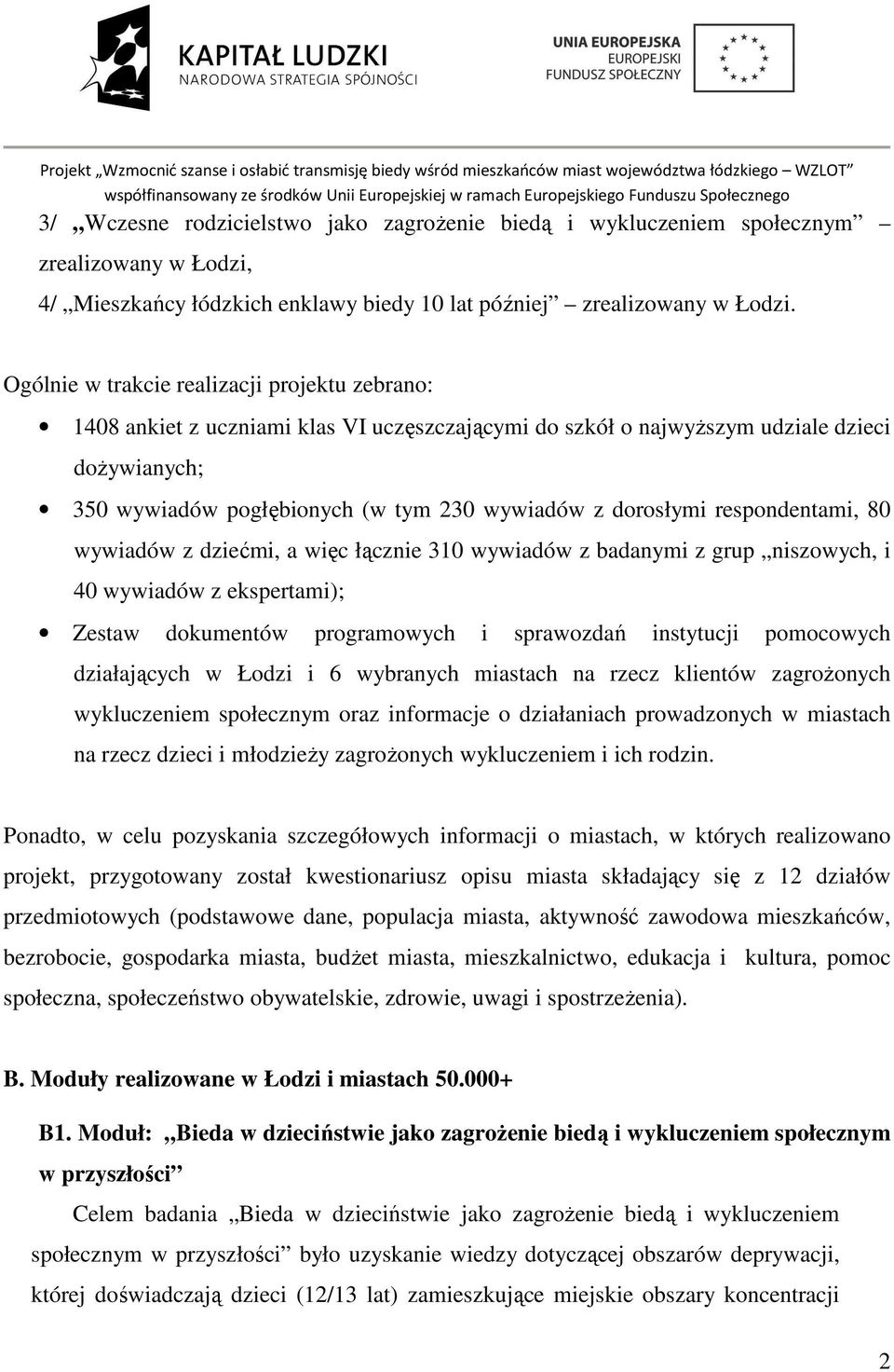 dorosłymi respondentami, 80 wywiadów z dziećmi, a więc łącznie 310 wywiadów z badanymi z grup niszowych, i 40 wywiadów z ekspertami); Zestaw dokumentów programowych i sprawozdań instytucji pomocowych