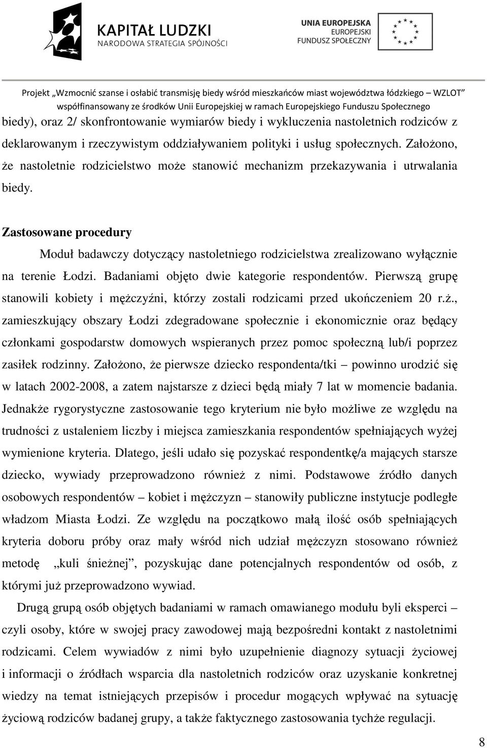 Zastosowane procedury Moduł badawczy dotyczący nastoletniego rodzicielstwa zrealizowano wyłącznie na terenie Łodzi. Badaniami objęto dwie kategorie respondentów.