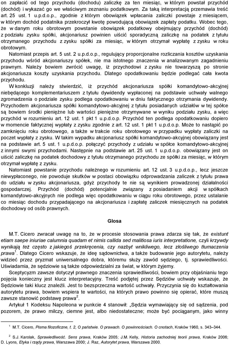 Wobec tego, że w danym roku obrotowym powstanie obowiązek podatkowy obejmujący przychód (dochód) z podziału zysku spółki, akcjonariusz powinien uiścić sporadyczną zaliczkę na podatek z tytułu