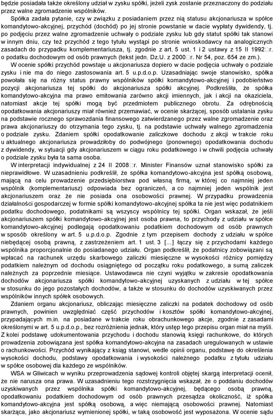 po podjęciu przez walne zgromadzenie uchwały o podziale zysku lub gdy statut spółki tak stanowi w innym dniu, czy też przychód z tego tytułu wystąpi po stronie wnioskodawcy na analogicznych zasadach