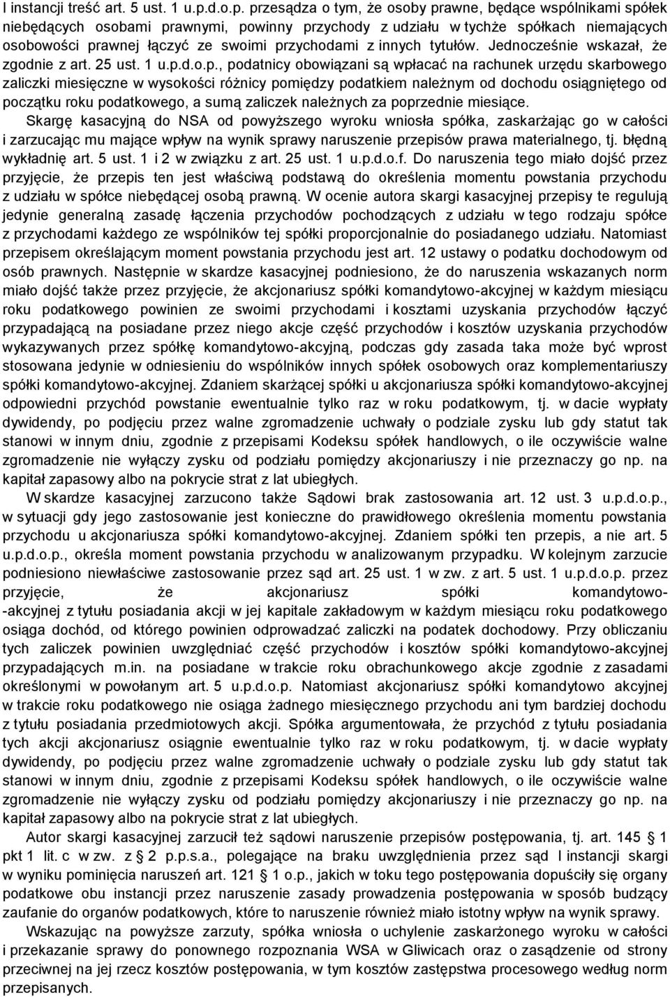 przesądza o tym, że osoby prawne, będące wspólnikami spółek niebędących osobami prawnymi, powinny przychody z udziału w tychże spółkach niemających osobowości prawnej łączyć ze swoimi przychodami z