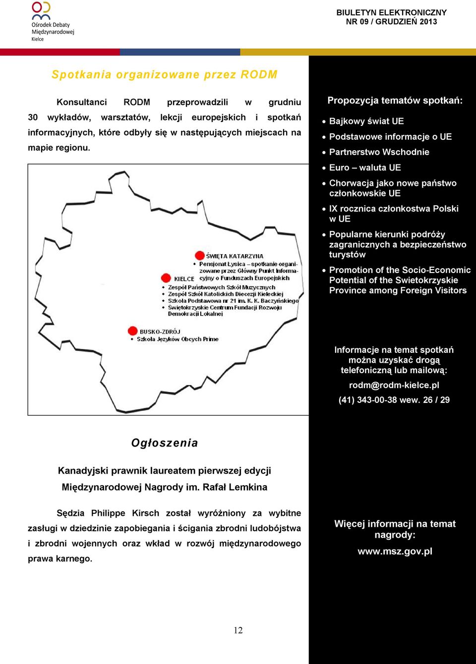 Propozycja tematów spotkań: Bajkowy świat UE Podstawowe informacje o UE Partnerstwo Wschodnie Euro waluta UE Chorwacja jako nowe państwo członkowskie UE IX rocznica członkostwa Polski w UE Popularne