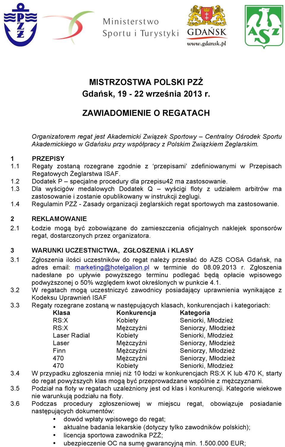 1 Regaty zostaną rozegrane zgodnie z przepisami zdefiniowanymi w Przepisach Regatowych Żeglarstwa ISAF. 1.