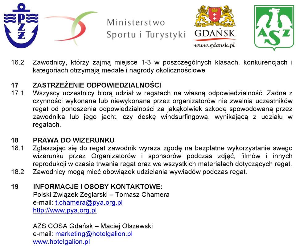 Żadna z czynności wykonana lub niewykonana przez organizatorów nie zwalnia uczestników regat od ponoszenia odpowiedzialności za jakąkolwiek szkodę spowodowaną przez zawodnika lub jego jacht, czy