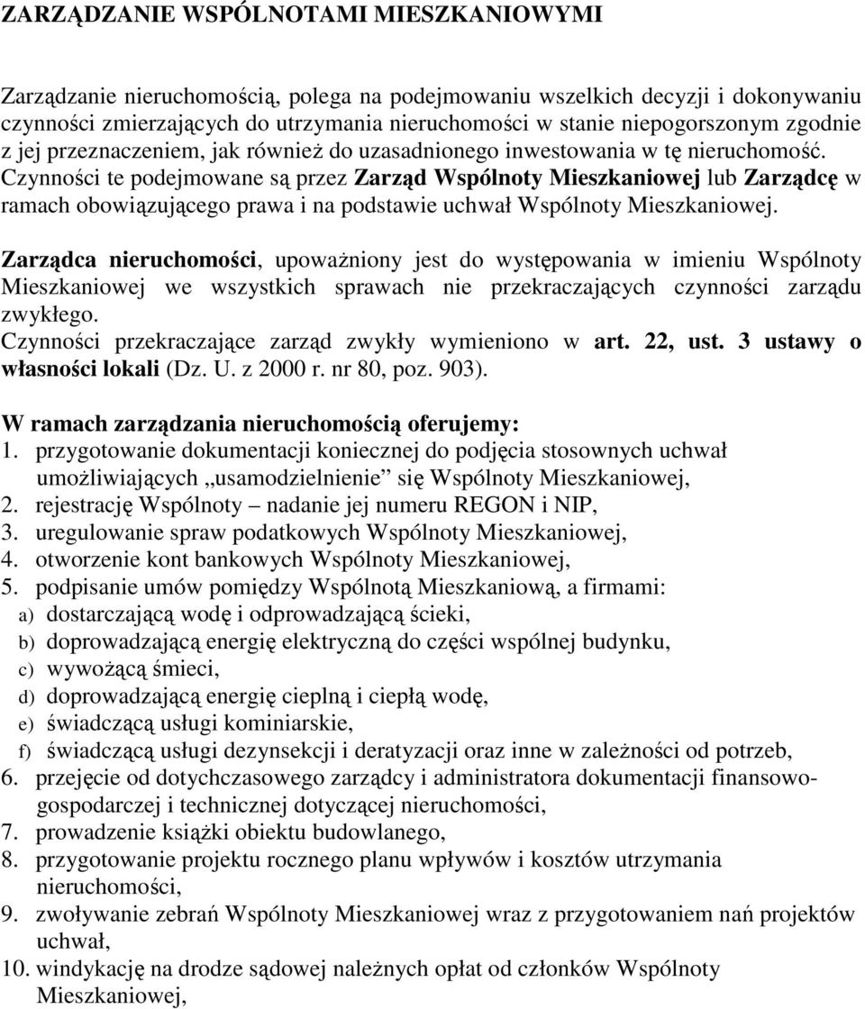 Czynności te podejmowane są przez Zarząd Wspólnoty Mieszkaniowej lub Zarządcę w ramach obowiązującego prawa i na podstawie uchwał Wspólnoty Mieszkaniowej.