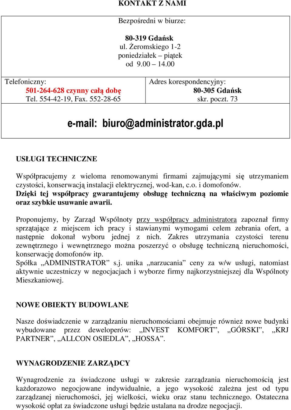 pl USŁUGI TECHNICZNE Współpracujemy z wieloma renomowanymi firmami zajmującymi się utrzymaniem czystości, konserwacją instalacji elektrycznej, wod-kan, c.o. i domofonów.