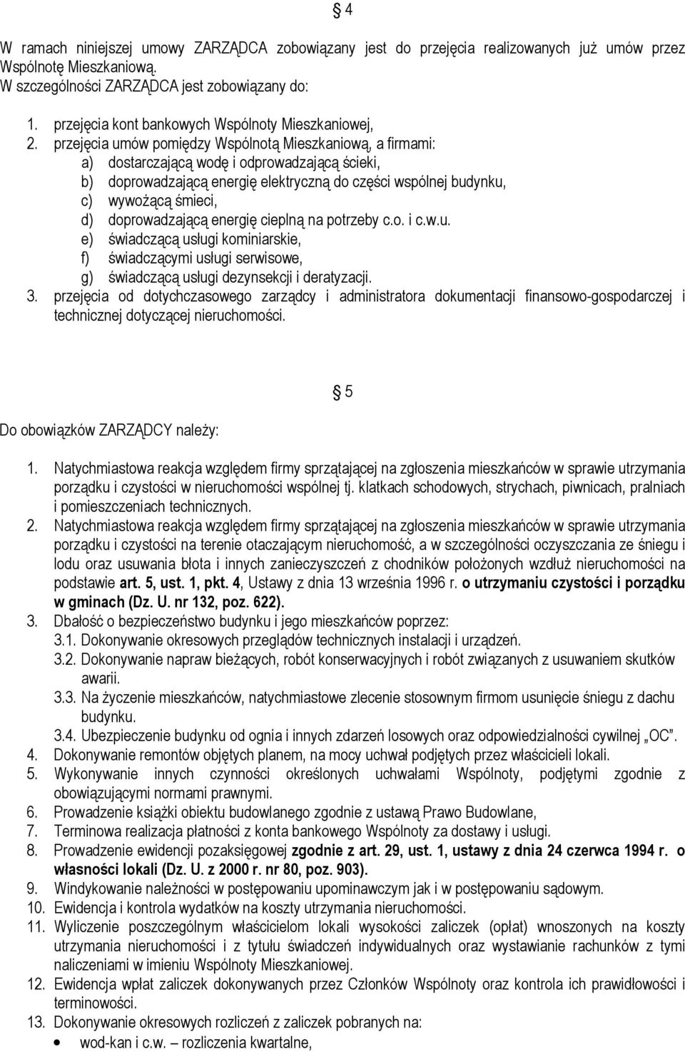 przejęcia umów pomiędzy Wspólnotą Mieszkaniową, a firmami: a) dostarczającą wodę i odprowadzającą ścieki, b) doprowadzającą energię elektryczną do części wspólnej budynku, c) wywożącą śmieci, d)