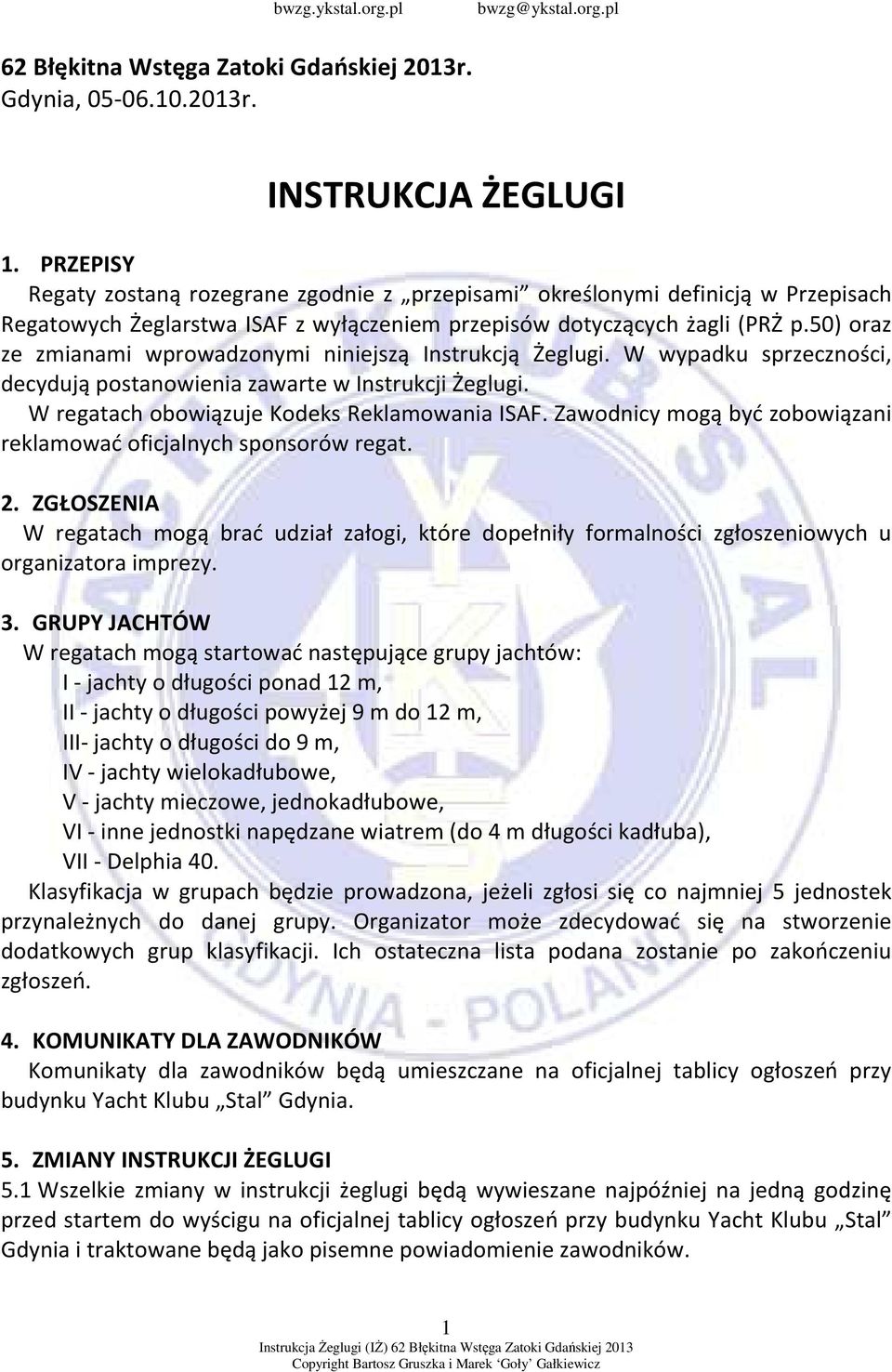 50) oraz ze zmianami wprowadzonymi niniejszą Instrukcją Żeglugi. W wypadku sprzeczności, decydują postanowienia zawarte w Instrukcji Żeglugi. W regatach obowiązuje Kodeks Reklamowania ISAF.