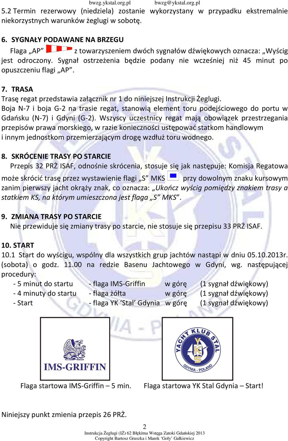 TRASA Trasę regat przedstawia załącznik nr 1 do niniejszej Instrukcji Żeglugi. Boja N-7 i boja G-2 na trasie regat, stanowią element toru podejściowego do portu w Gdańsku (N-7) i Gdyni (G-2).