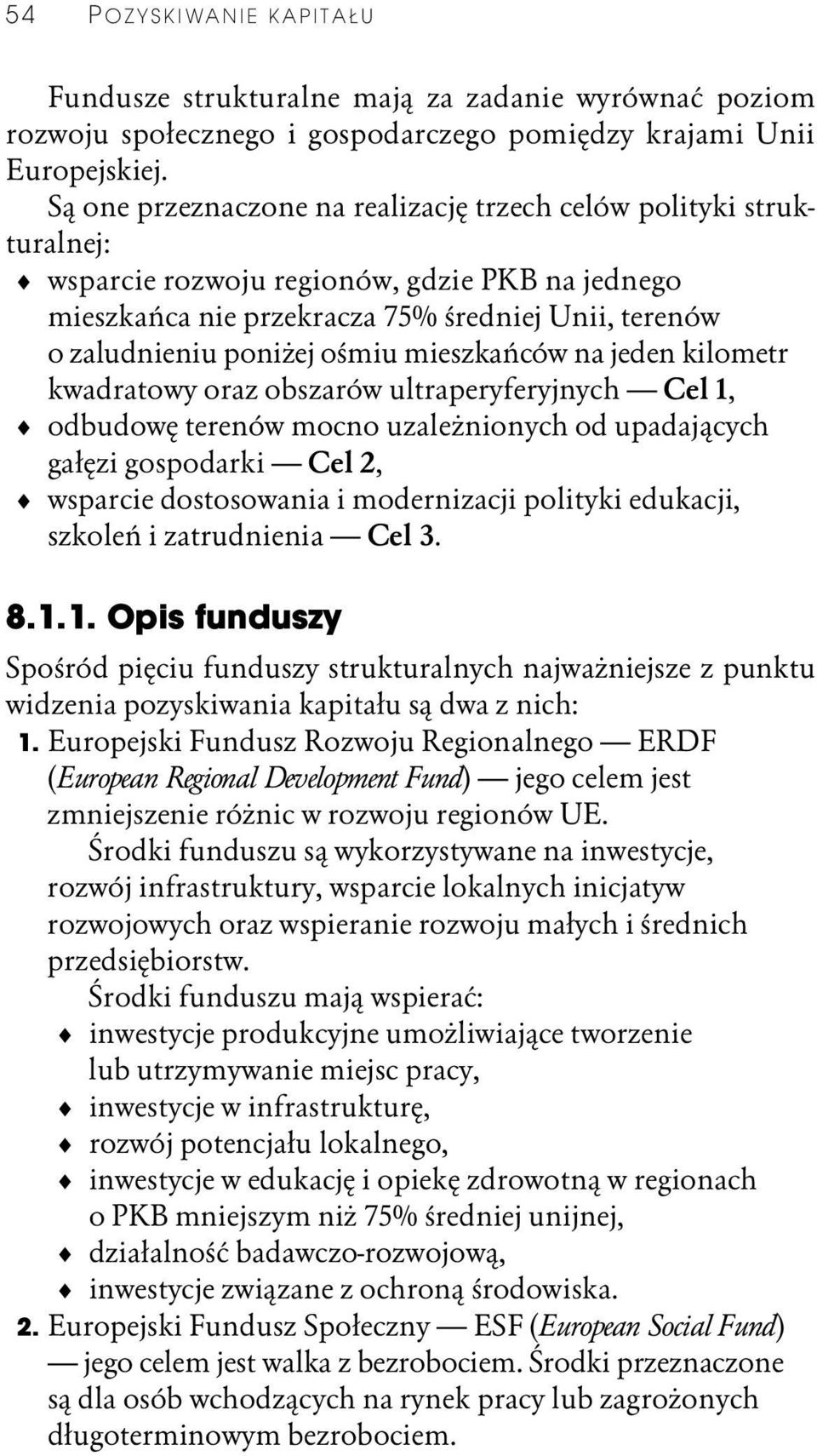 mieszkańców na jeden kilometr kwadratowy oraz obszarów ultraperyferyjnych Cel 1, odbudowę terenów mocno uzależnionych od upadających gałęzi gospodarki Cel 2, wsparcie dostosowania i modernizacji