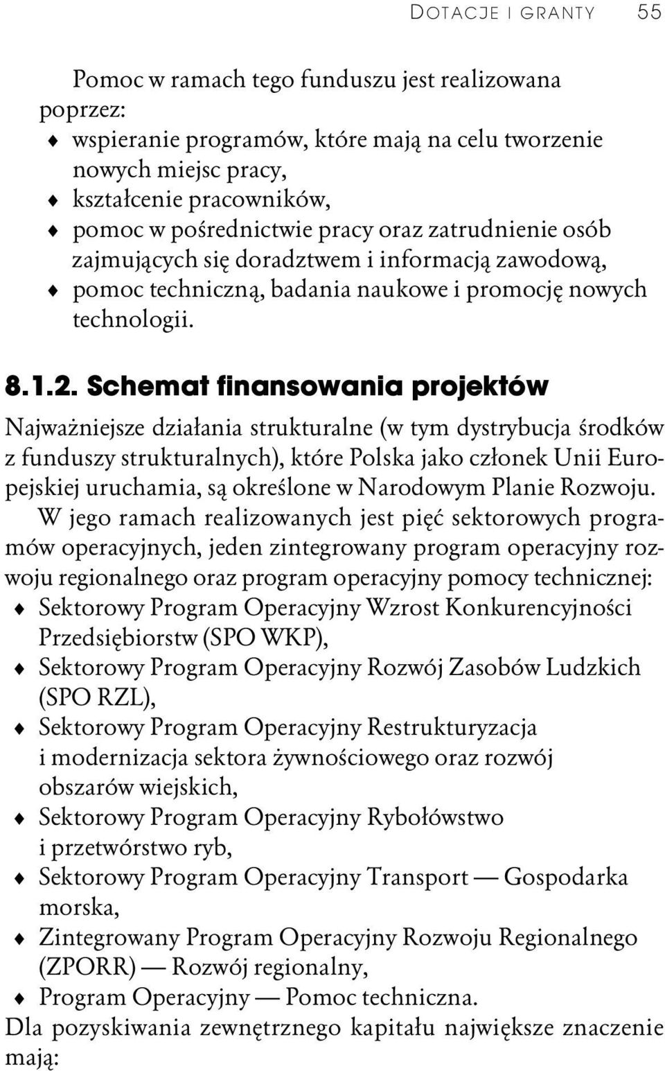 Schemat finansowania projektów Najważniejsze działania strukturalne (w tym dystrybucja środków z funduszy strukturalnych), które Polska jako członek Unii Europejskiej uruchamia, są określone w