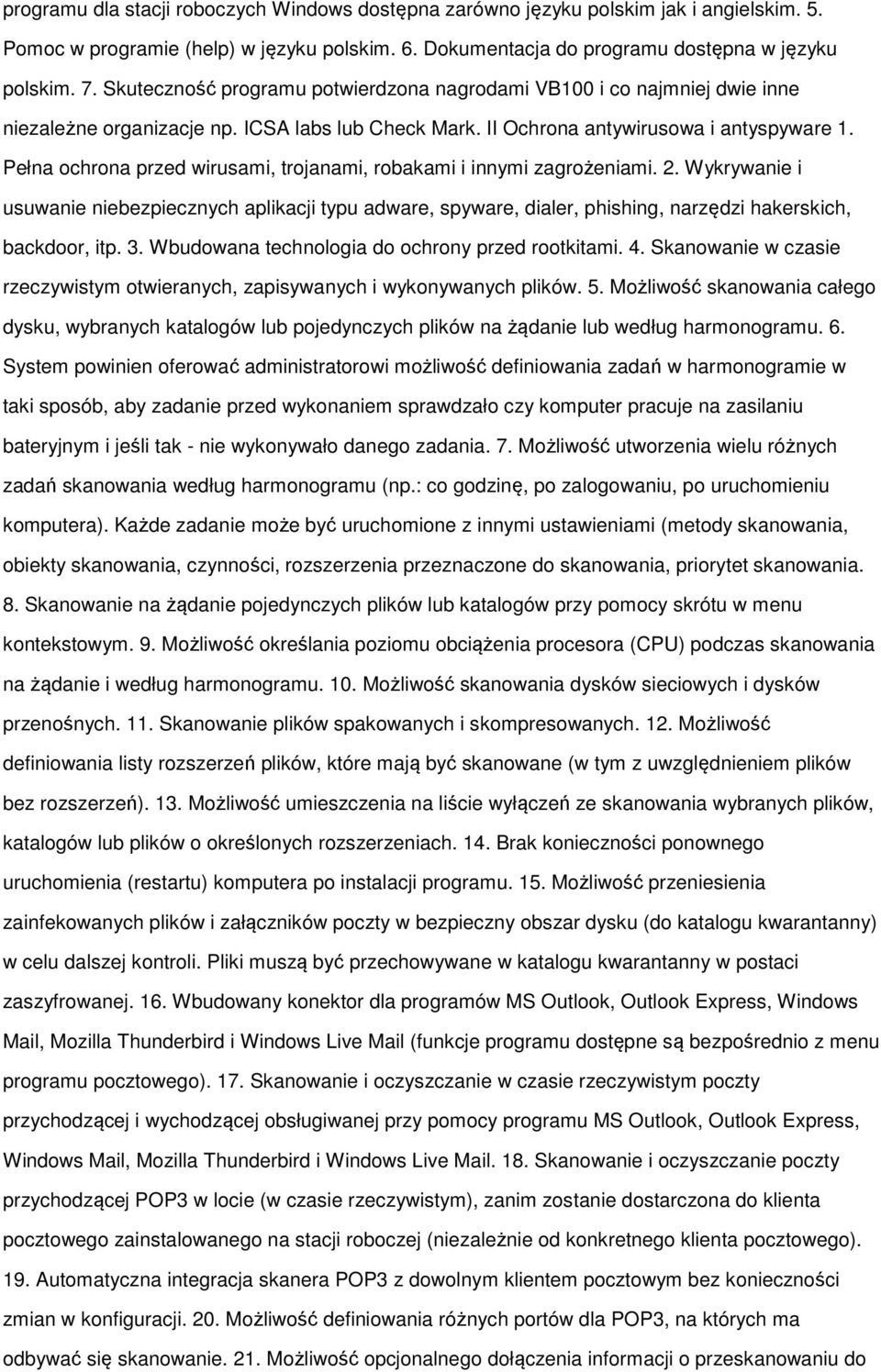 Pełna ochrona przed wirusami, trojanami, robakami i innymi zagrożeniami. 2. Wykrywanie i usuwanie niebezpiecznych aplikacji typu adware, spyware, dialer, phishing, narzędzi hakerskich, backdoor, itp.