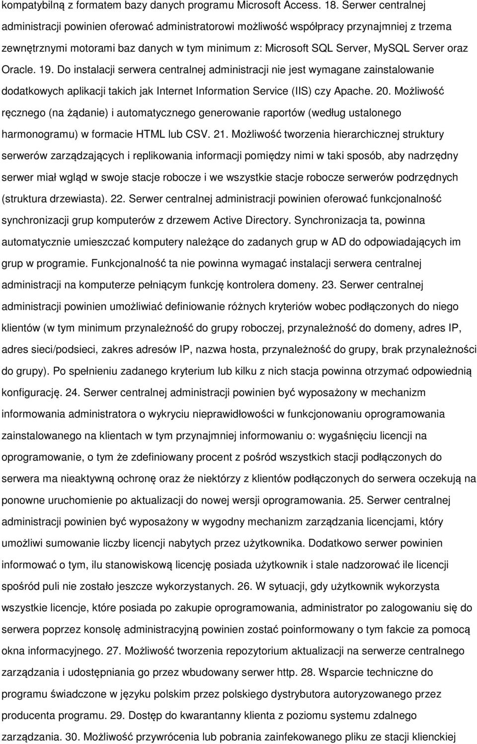 Oracle. 19. Do instalacji serwera centralnej administracji nie jest wymagane zainstalowanie dodatkowych aplikacji takich jak Internet Information Service (IIS) czy Apache. 20.