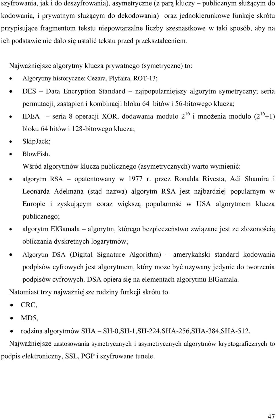 Najważniejsze algorytmy klucza prywatnego (symetryczne) to: Algorytmy historyczne: Cezara, Plyfaira, ROT-13; DES Data Encryption Standard najpopularniejszy algorytm symetryczny; seria permutacji,
