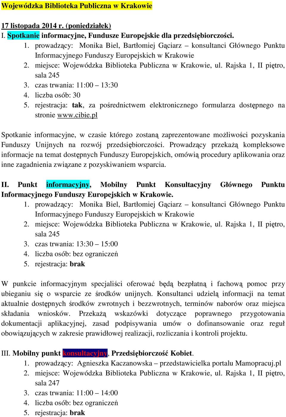 rejestracja: tak, za pośrednictwem elektronicznego formularza dostępnego na stronie Spotkanie informacyjne, w czasie którego zostaną zaprezentowane moŝliwości pozyskania Funduszy Unijnych na rozwój