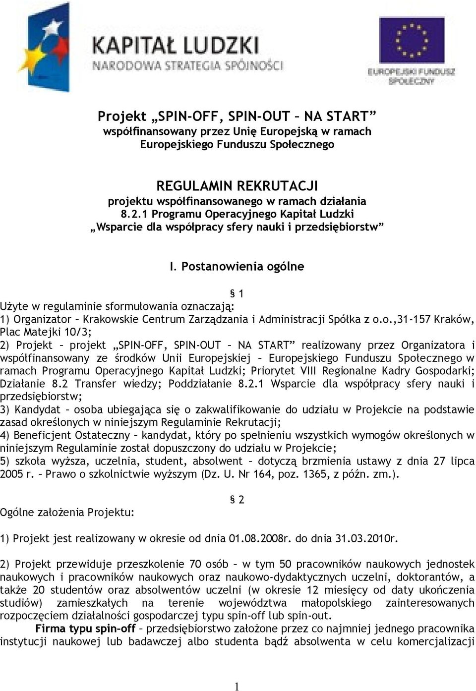 Postanowienia ogólne 1 Użyte w regulaminie sformułowania oznaczają: 1) Organizator Krakowskie Centrum Zarządzania i Administracji Spółka z o.o.,31-157 Kraków, Plac Matejki 10/3; 2) Projekt projekt