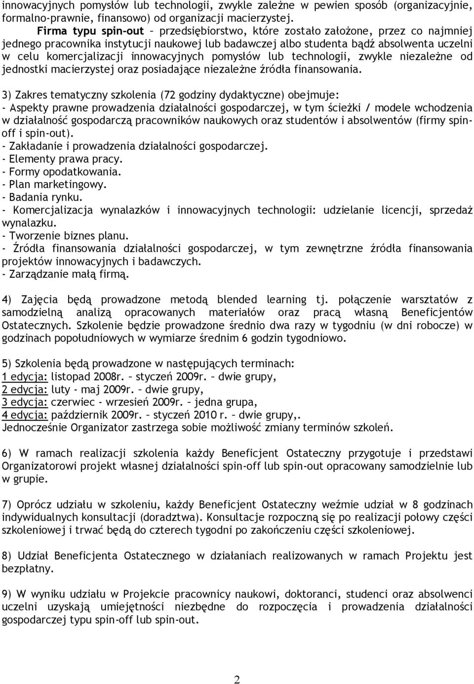 innowacyjnych pomysłów lub technologii, zwykle niezależne od jednostki macierzystej oraz posiadające niezależne źródła finansowania.