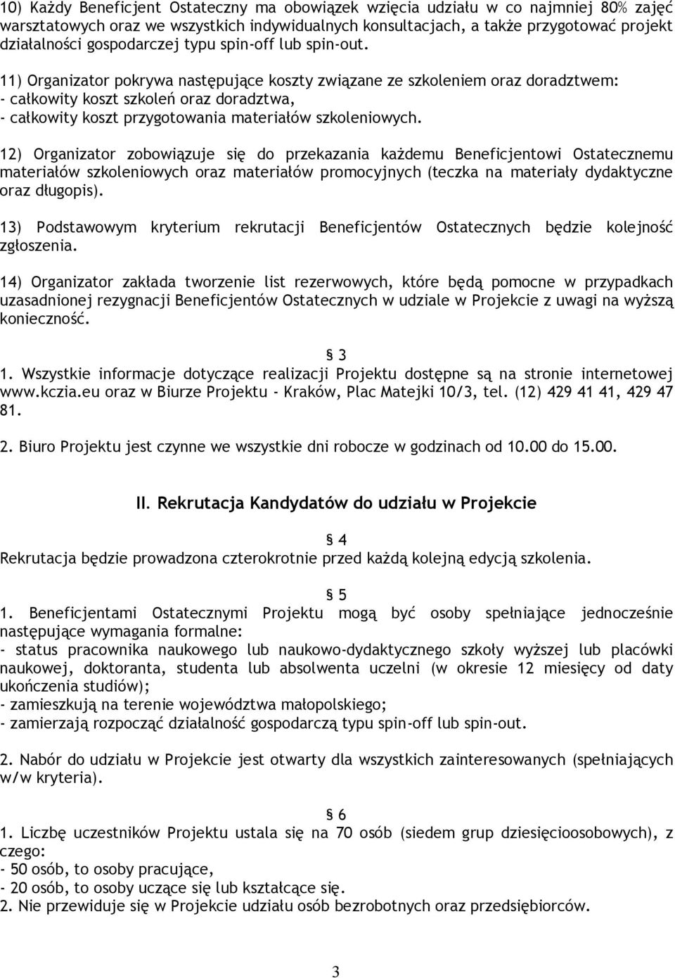 11) Organizator pokrywa następujące koszty związane ze szkoleniem oraz doradztwem: - całkowity koszt szkoleń oraz doradztwa, - całkowity koszt przygotowania materiałów szkoleniowych.