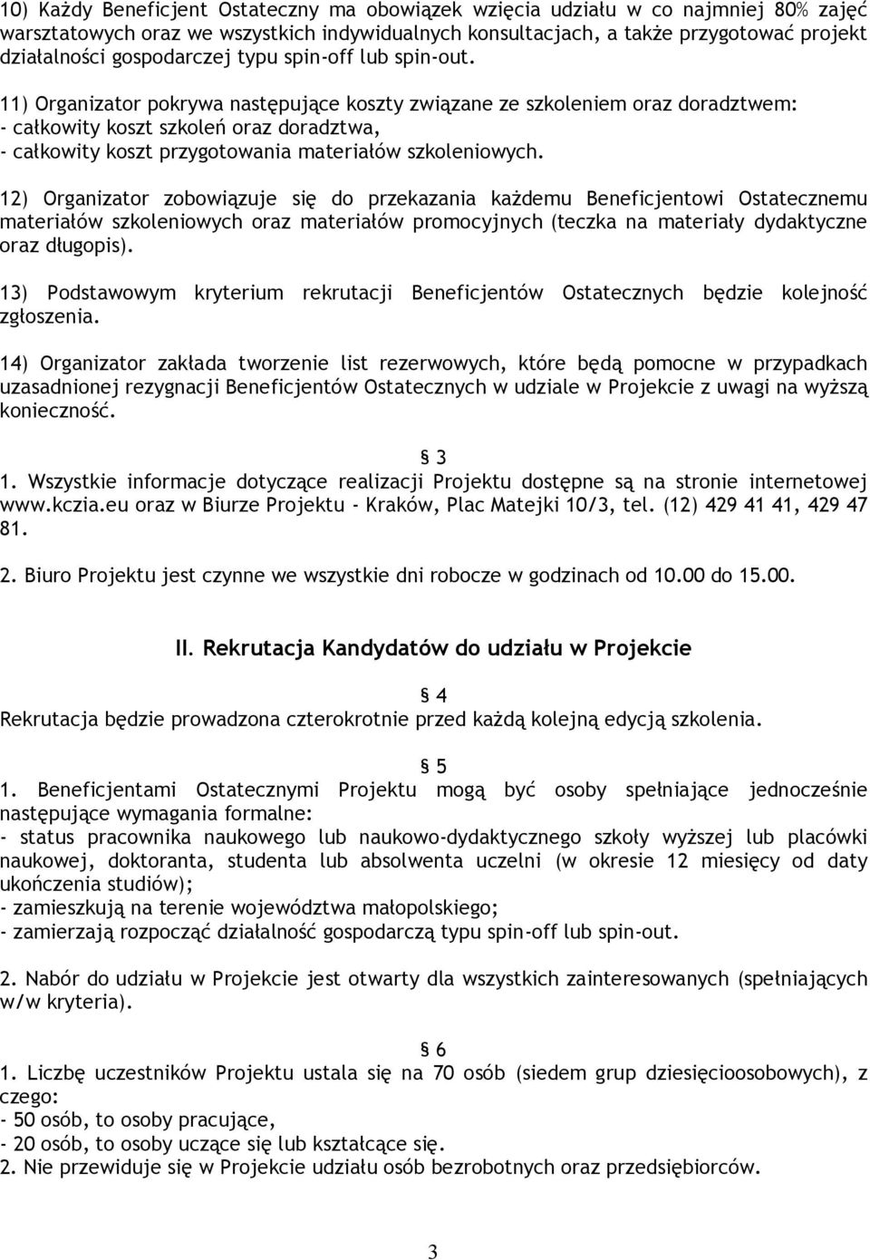 11) Organizator pokrywa następujące koszty związane ze szkoleniem oraz doradztwem: - całkowity koszt szkoleń oraz doradztwa, - całkowity koszt przygotowania materiałów szkoleniowych.