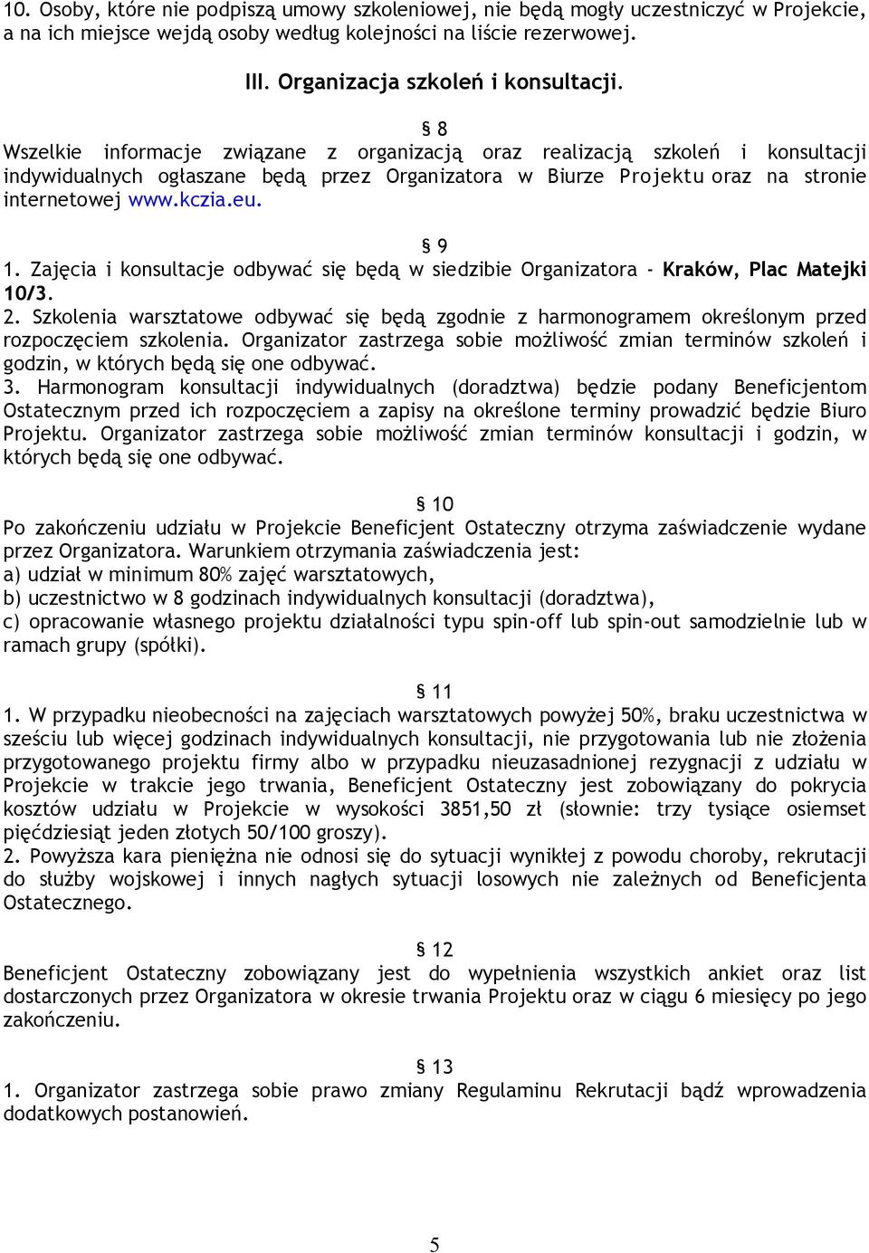 Zajęcia i konsultacje odbywać się będą w siedzibie Organizatora - Kraków, Plac Matejki 10/3. 2. Szkolenia warsztatowe odbywać się będą zgodnie z harmonogramem określonym przed rozpoczęciem szkolenia.